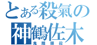 とある殺氣の神鶴佐木（鬼隱順殺）