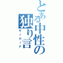 とある中性の独り言（モノローグ）