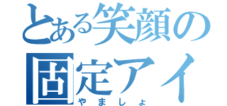 とある笑顔の固定アイコン（やましょ）