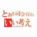 とある司令官のいい考え（バッドアイディア）