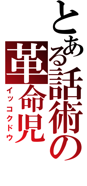 とある話術の革命児（イッコクドウ）