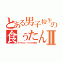 とある男子校生の食ぅたんⅡ（男子校生という名の仮想悪魔）