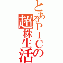 とあるＰＩＣの超株生活（）