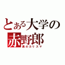 とある大学の赤野郎（黒のカリスマ）