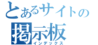 とあるサイトの掲示板（インデックス）