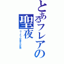 とあるフレアの聖夜（ゴーストの息子の伝説）