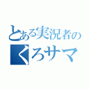 とある実況者のくろサマ（）