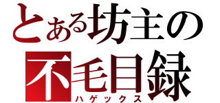 とある坊主の不毛目録（ハゲックス）