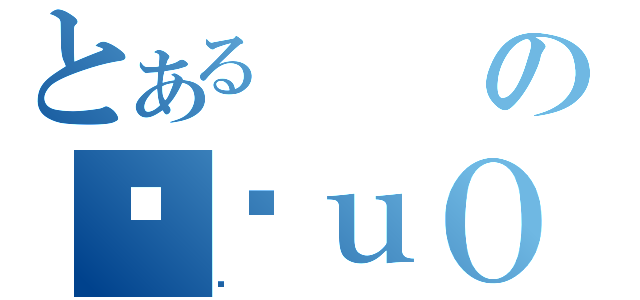 とあるのڂ₫ｕＯ（Ȃ）