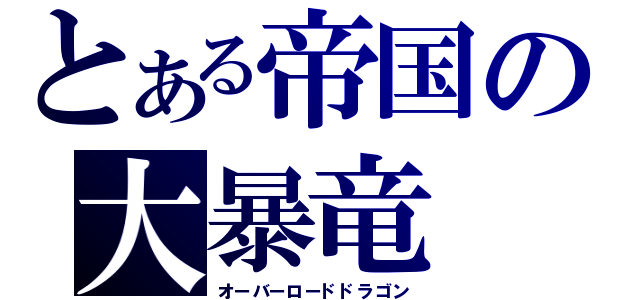 とある帝国の大暴竜（オーバーロードドラゴン）