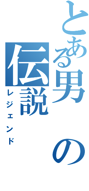 とある男の伝説（レジェンド）