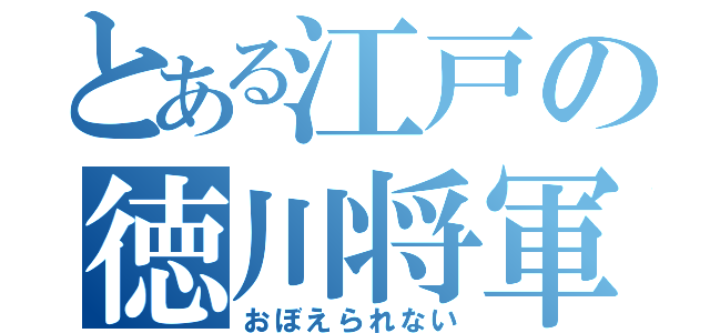 とある江戸の徳川将軍（おぼえられない）