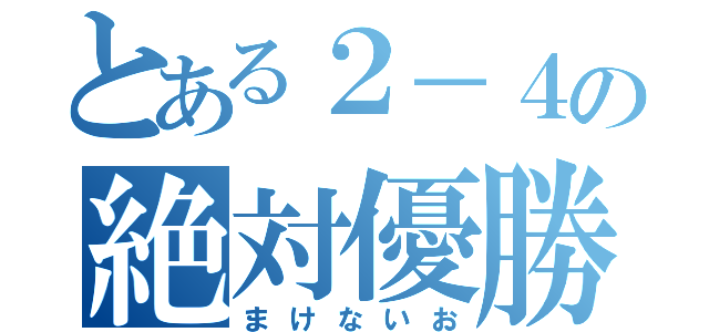 とある２－４の絶対優勝（まけないお）