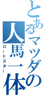 とあるマツダの人馬一体（ロードスター）