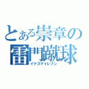 とある崇章の雷門蹴球（イナズマイレブン）