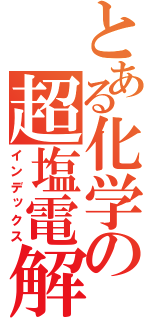 とある化学の超塩電解（インデックス）