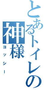 とあるトイレの神様（ヨッシー）