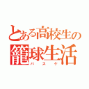 とある高校生の籠球生活（バスケ）