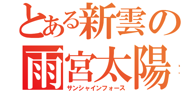 とある新雲の雨宮太陽（サンシャインフォース）