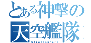 とある神撃の天空艦隊（Ｓｔｒａｔｏｓｐｈｅｒｅ）