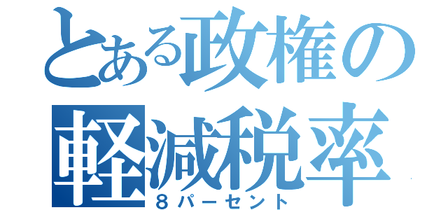 とある政権の軽減税率（８パーセント）