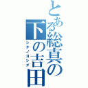 とある総真の下の吉田（シタノヨシダ）