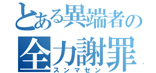 とある異端者の全力謝罪（スンマセン）