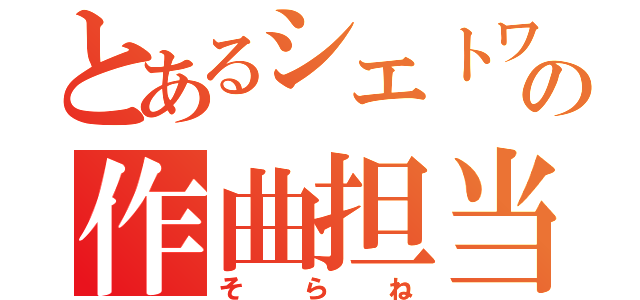 とあるシエトワの作曲担当（そらね）