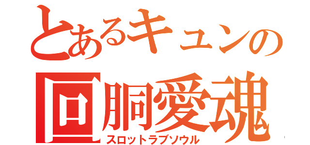 とあるキュンの回胴愛魂（スロットラブソウル）