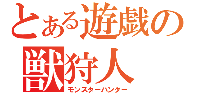 とある遊戯の獣狩人（モンスターハンター）