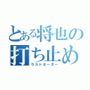 とある将也の打ち止め（ラストオーダー）