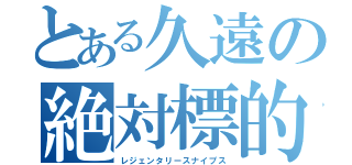 とある久遠の絶対標的（レジェンタリースナイプス）