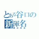 とある谷口の新渾名（鹿沼蒟蒻）