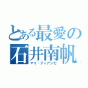 とある最愛の石井南帆（マイ・フィアンセ）