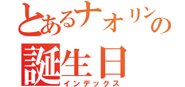 とあるナオリンの誕生日（インデックス）