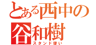 とある西中の谷和樹（スタンド使い）