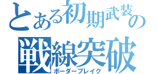 とある初期武装の戦線突破（ボーダーブレイク）