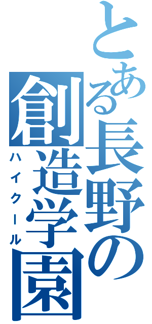 とある長野の創造学園（ハイクール）