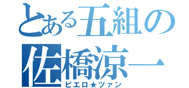 とある五組の佐橋涼一（ピエロ★ツァン）