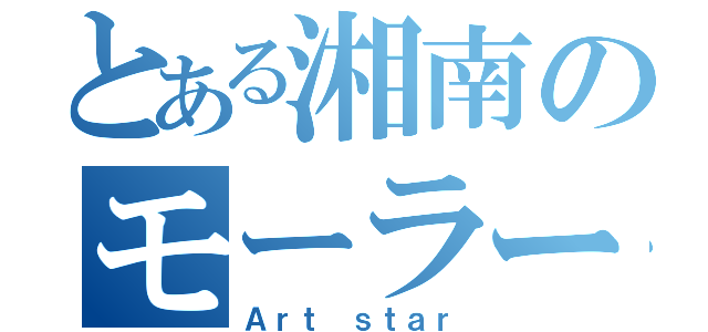 とある湘南のモーラー（Ａｒｔ ｓｔａｒ）