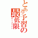 とある予習の最低限（デッドライン）