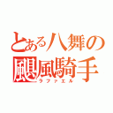 とある八舞の颶風騎手（ラファエル）