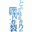 とある岐忍香乃兎の脳内炸裂（ブログ）