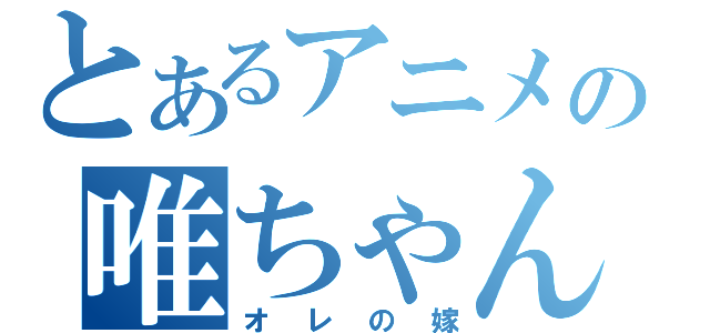 とあるアニメの唯ちゃん（オレの嫁）