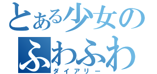 とある少女のふわふわ時間（ダイアリー）