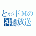 とあるドＭの神噛放送（マスこみゅ～ん。）