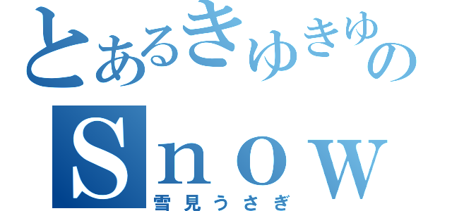 とあるきゆきゆのＳｎｏｗｒａｂｂｉｔ（雪見うさぎ）