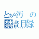 とある汚の禁書目録（インデックス）