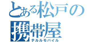 とある松戸の携帯屋（テルルモバイル）