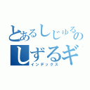 とあるしじゅるのしずるギウス（インデックス）